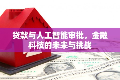 章丘贷款与人工智能审批，金融科技的未来与挑战