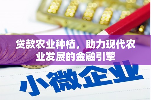 章丘贷款农业种植，助力现代农业发展的金融引擎