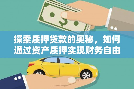 章丘探索质押贷款的奥秘，如何通过资产质押实现财务自由