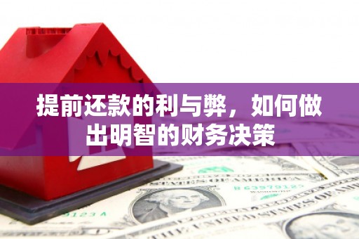 章丘提前还款的利与弊，如何做出明智的财务决策