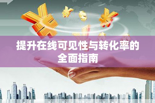 章丘提升在线可见性与转化率的全面指南