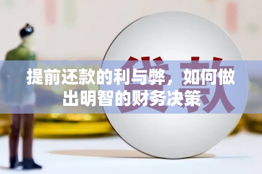 章丘提前还款的利与弊，如何做出明智的财务决策