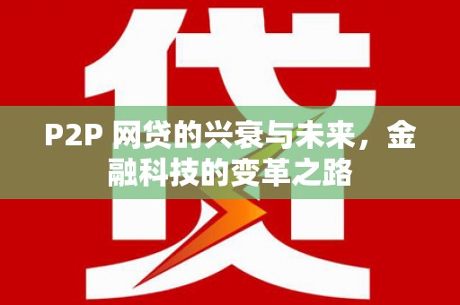 章丘P2P 网贷的兴衰与未来，金融科技的变革之路