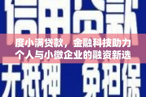 章丘度小满贷款，金融科技助力个人与小微企业的融资新选择