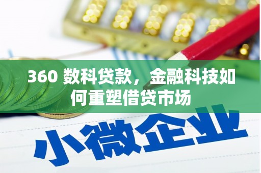章丘360 数科贷款，金融科技如何重塑借贷市场