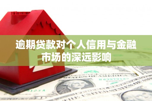 章丘逾期贷款对个人信用与金融市场的深远影响