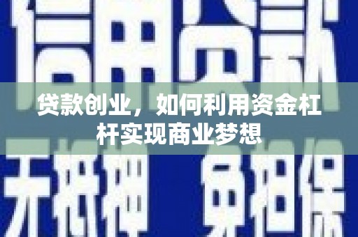 章丘贷款创业，如何利用资金杠杆实现商业梦想