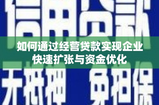 章丘如何通过经营贷款实现企业快速扩张与资金优化