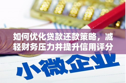 章丘如何优化贷款还款策略，减轻财务压力并提升信用评分