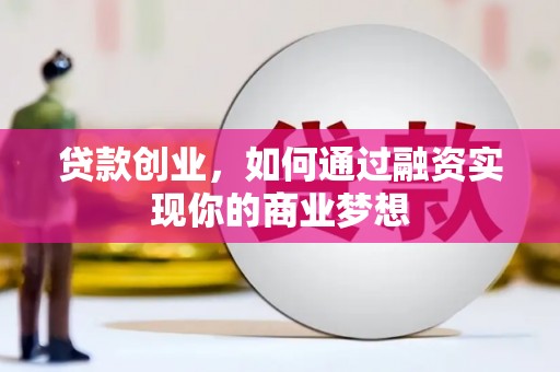 章丘贷款创业，如何通过融资实现你的商业梦想
