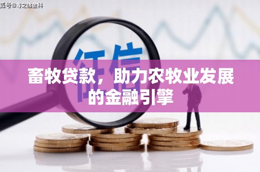 章丘畜牧贷款，助力农牧业发展的金融引擎