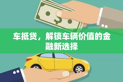 章丘车抵贷，解锁车辆价值的金融新选择