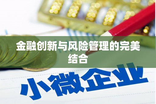 章丘金融创新与风险管理的完美结合