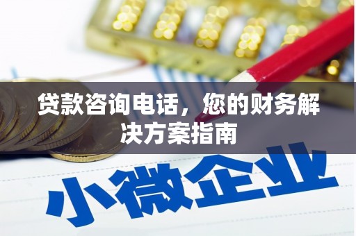 章丘贷款咨询电话，您的财务解决方案指南