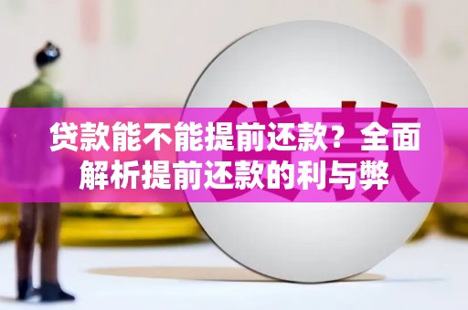 章丘贷款能不能提前还款？全面解析提前还款的利与弊