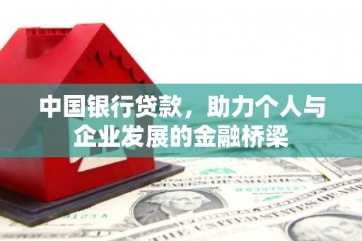 章丘中国银行贷款，助力个人与企业发展的金融桥梁