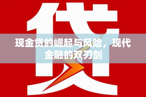 章丘现金贷的崛起与风险，现代金融的双刃剑