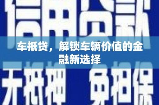 章丘车抵贷，解锁车辆价值的金融新选择