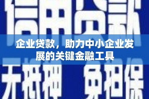 章丘企业贷款，助力中小企业发展的关键金融工具
