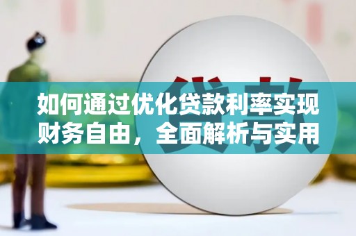 章丘如何通过优化贷款利率实现财务自由，全面解析与实用策略