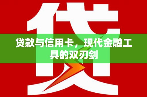 章丘贷款与信用卡，现代金融工具的双刃剑