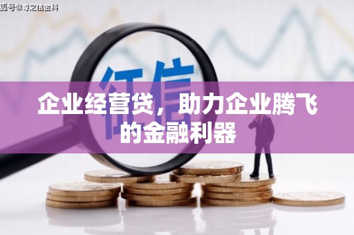 章丘企业经营贷，助力企业腾飞的金融利器