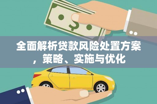 章丘全面解析贷款风险处置方案，策略、实施与优化