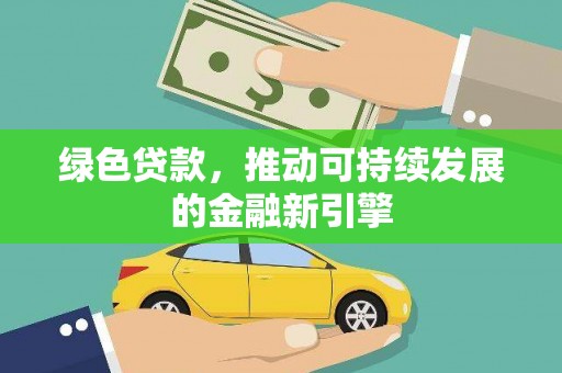 章丘绿色贷款，推动可持续发展的金融新引擎