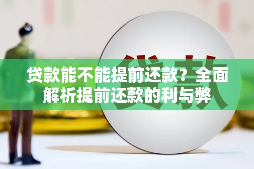 章丘贷款能不能提前还款？全面解析提前还款的利与弊