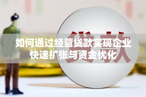 章丘如何通过经营贷款实现企业快速扩张与资金优化