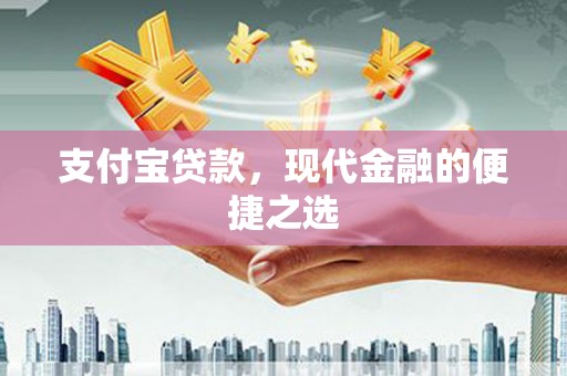 章丘支付宝贷款，现代金融的便捷之选