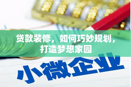 章丘贷款装修，如何巧妙规划，打造梦想家园