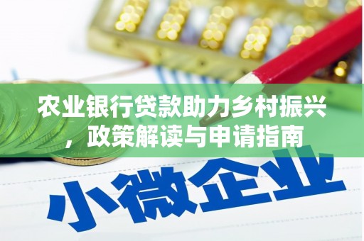 章丘农业银行贷款助力乡村振兴，政策解读与申请指南