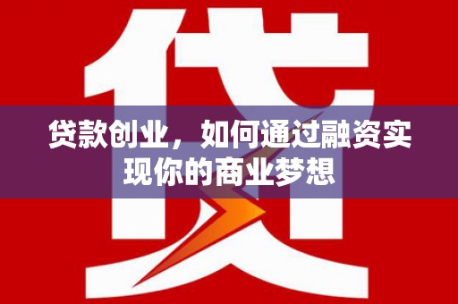 章丘贷款创业，如何通过融资实现你的商业梦想