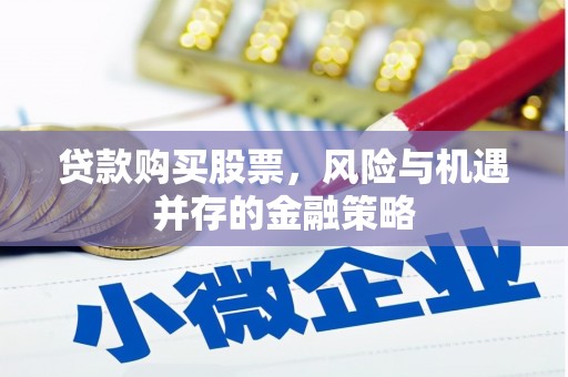 章丘贷款购买股票，风险与机遇并存的金融策略