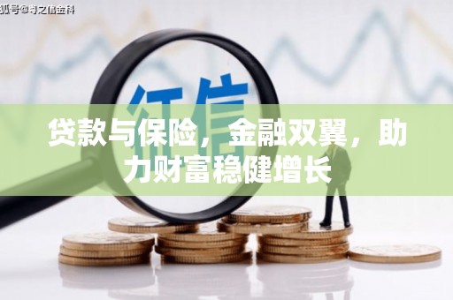 章丘贷款与保险，金融双翼，助力财富稳健增长