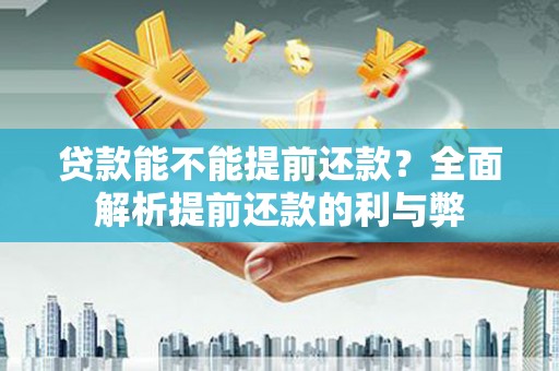 章丘贷款能不能提前还款？全面解析提前还款的利与弊