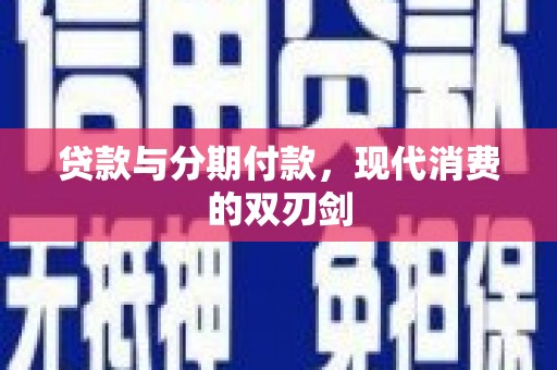 章丘贷款与分期付款，现代消费的双刃剑