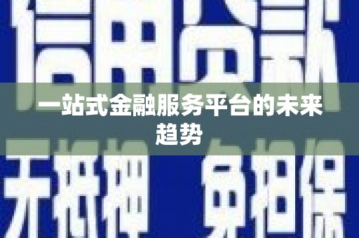 章丘一站式金融服务平台的未来趋势
