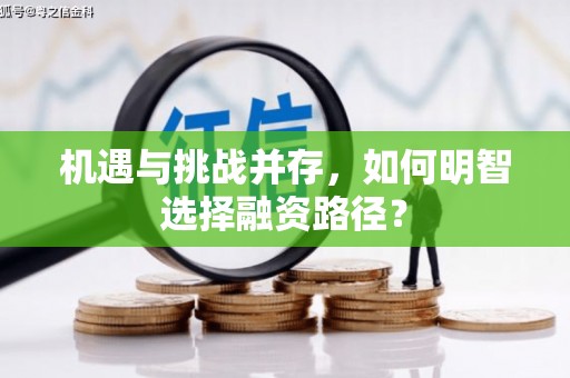 章丘机遇与挑战并存，如何明智选择融资路径？
