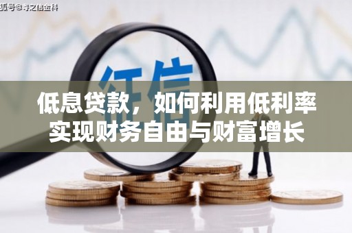 章丘低息贷款，如何利用低利率实现财务自由与财富增长